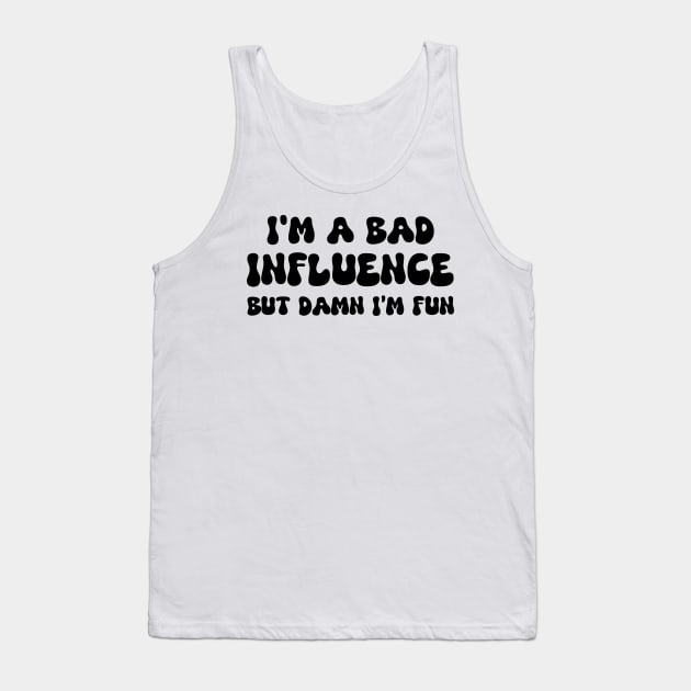 i'm a bad influence but damn i’m fun Tank Top by mdr design